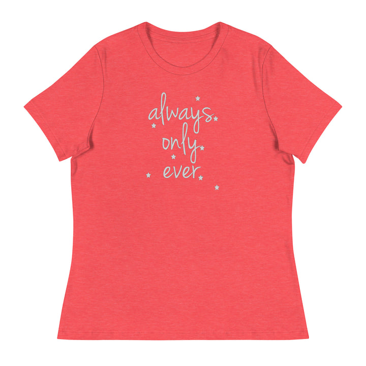 Always. Only. Ever. T-Shirt